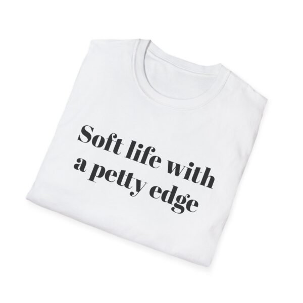 Funny Softstyle T-Shirt - Soft Life with a Petty Edge, Casual Wear, Gift for Friends, Birthday Shirt, Trendy Tee - Image 4
