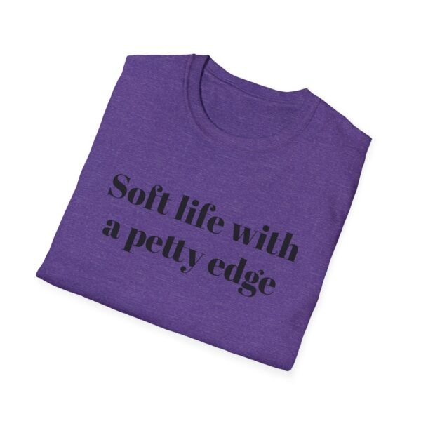 Funny Softstyle T-Shirt - Soft Life with a Petty Edge, Casual Wear, Gift for Friends, Birthday Shirt, Trendy Tee - Image 36