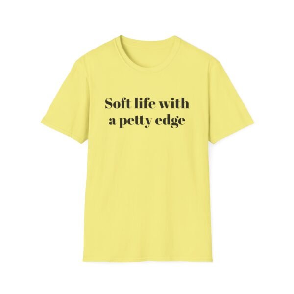 Funny Softstyle T-Shirt - Soft Life with a Petty Edge, Casual Wear, Gift for Friends, Birthday Shirt, Trendy Tee - Image 17
