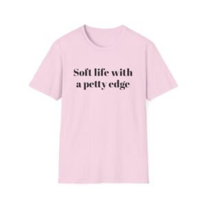 Funny Softstyle T-Shirt - Soft Life with a Petty Edge, Casual Wear, Gift for Friends, Birthday Shirt, Trendy Tee