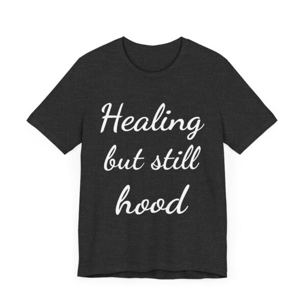 Healing But Still Hood Unisex Jersey Tee - Motivational Short Sleeve T-Shirt - Image 40